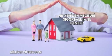 4B Yeniden Mecburi Sigortalılık Ne Demek?