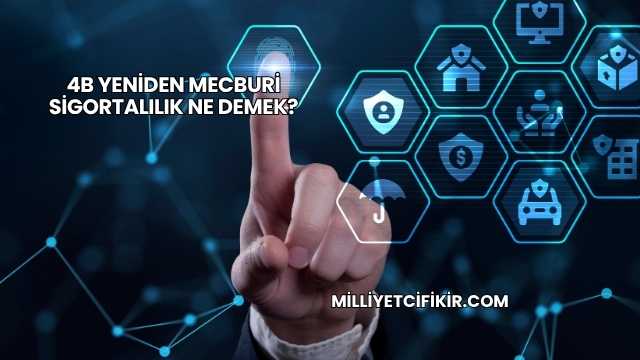 4B Yeniden Mecburi Sigortalılık Ne Demek?