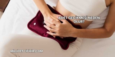 Adet Gecikmesi Neden Olur?