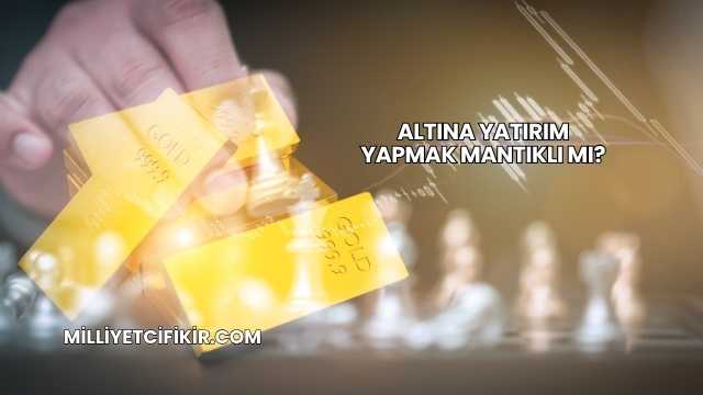 Altına Yatırım Yapmak Mantıklı mı?