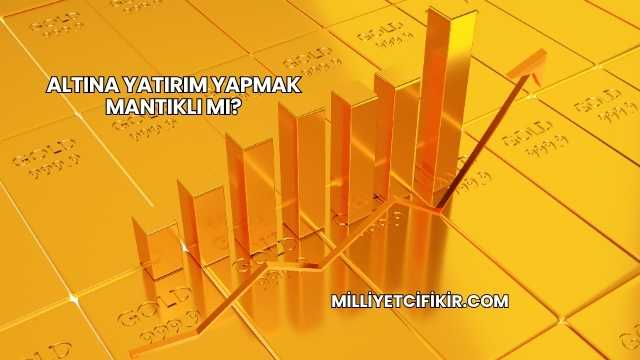 Altına Yatırım Yapmak Mantıklı mı?