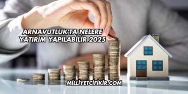 Arnavutluk'ta Nelere Yatırım Yapılabilir 2025