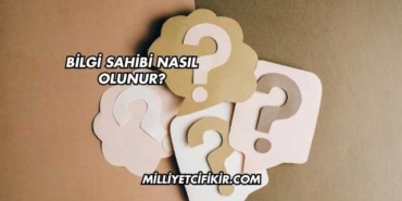 Bilgi Sahibi Nasıl Olunur?