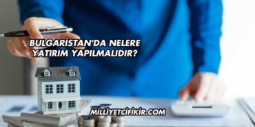 Bulgaristan'da Nelere Yatırım Yapılmalıdır?