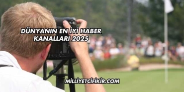 Dünyanın En İyi Haber Kanalları 2025