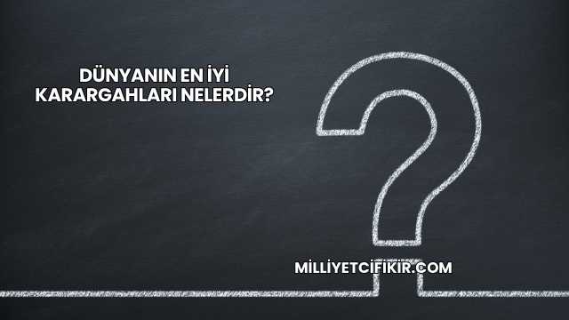 Dünyanın En İyi Karargahları Nelerdir?