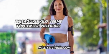En Sağlıklı Kilo Verme Yöntemleri Nelerdir?