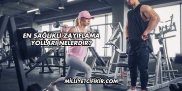 En Sağlıklı Zayıflama Yolları Nelerdir?