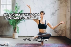 En Sağlıklı Zayıflama Yöntemleri Nelerdir?