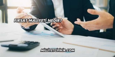 Fırsat Maliyeti Nedir?