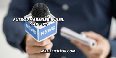 Futbol Haberleri Nasıl Yapılır?