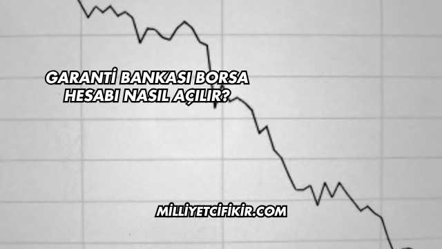 Garanti Bankası Borsa Hesabı Nasıl Açılır?