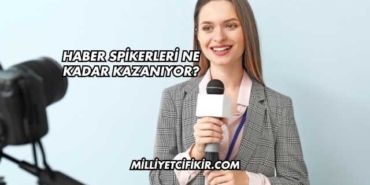 Haber Spikerleri Ne Kadar Kazanıyor?