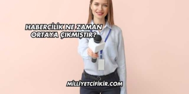 Habercilik Ne Zaman Ortaya Çıkmıştır?
