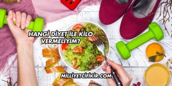 Hangi Diyet ile Kilo Vermeliyim?