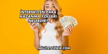 İnternetten Para Kazanma Yolları Nelerdir
