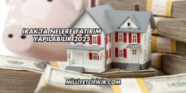 Irak'ta Nelere Yatırım Yapılabilir 2025