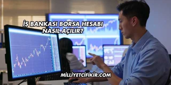 İş Bankası Borsa Hesabı Nasıl Açılır?