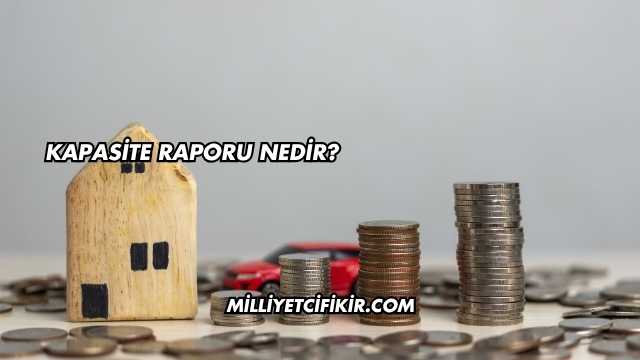 Kapasite Raporu Nedir?