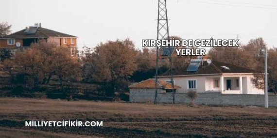 Kırşehir'de Gezilecek Yerler