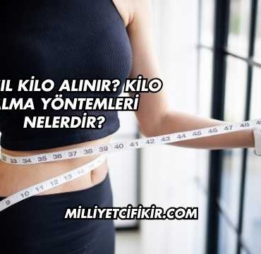 Nasıl Kilo Alınır? Kilo Alma Yöntemleri Nelerdir?