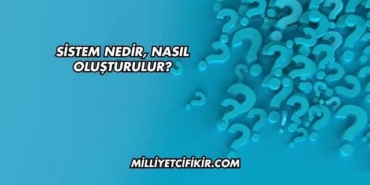 Sistem Nedir, Nasıl Oluşturulur?