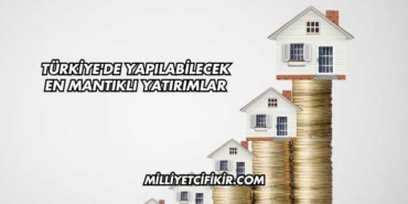 Türkiye'de Yapılabilecek En Mantıklı Yatırımlar