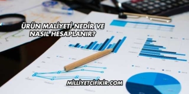 Ürün Maliyeti Nedir ve Nasıl Hesaplanır?