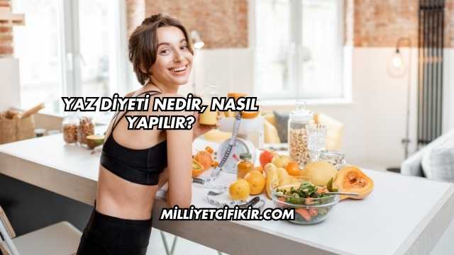 Yaz Diyeti Nedir, Nasıl Yapılır?