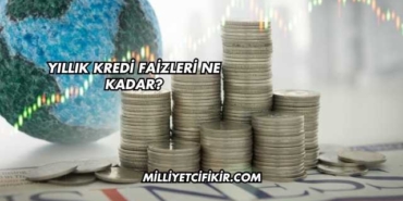 Yıllık Kredi Faizleri Ne Kadar?