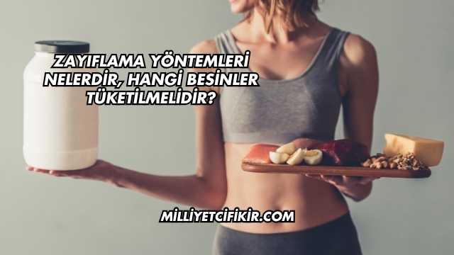 Zayıflama Yöntemleri Nelerdir, Hangi Besinler Tüketilmelidir?