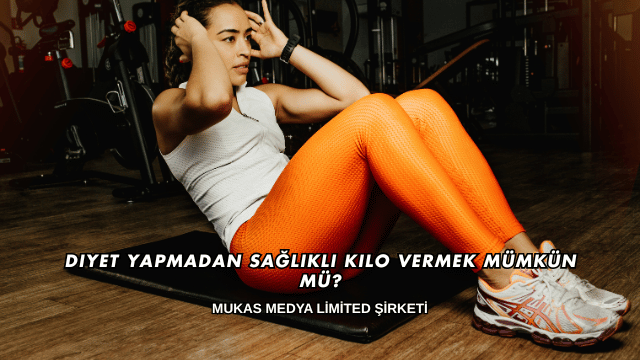 Diyet Yapmadan Sağlıklı Kilo Vermek Mümkün mü?