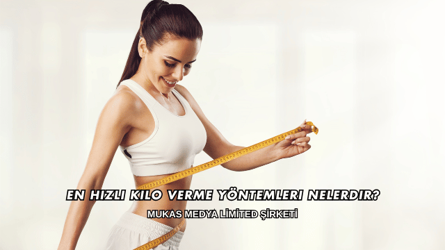 En Hızlı Kilo Verme Yöntemleri Nelerdir?