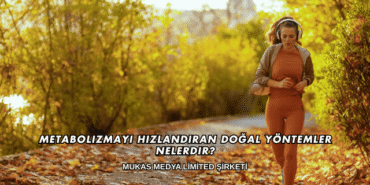 Metabolizmayı Hızlandıran Doğal Yöntemler Nelerdir?