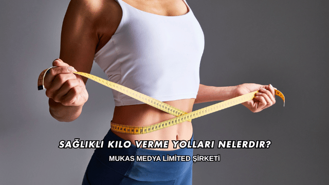 Sağlıklı Kilo Verme Yolları Nelerdir?