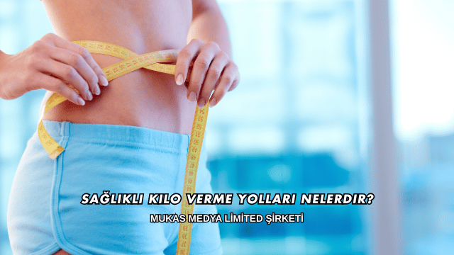 Sağlıklı Kilo Verme Yolları Nelerdir?