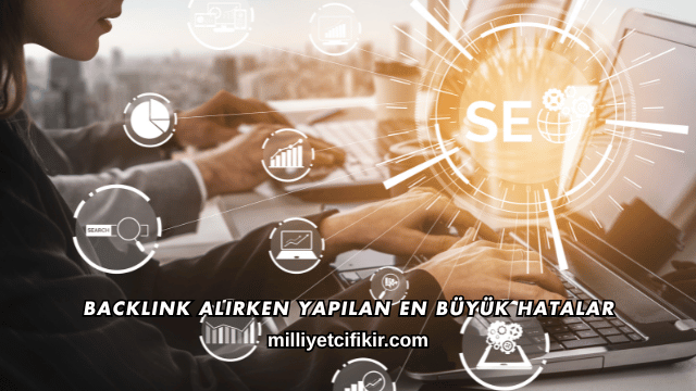 Backlink Alırken Yapılan En Büyük Hatalar