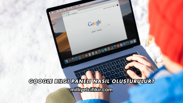Google Bilgi Paneli Nasıl Oluşturulur?