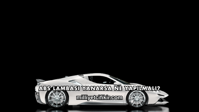 ABS Lambası Yanarsa Ne Yapılmalı?