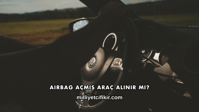 Airbag Açmış Araç Alınır mı?