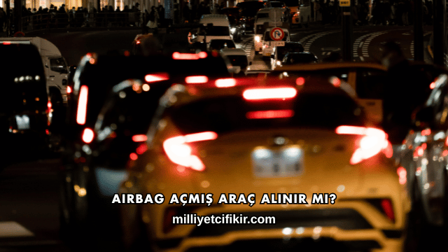 Airbag Açmış Araç Alınır mı?