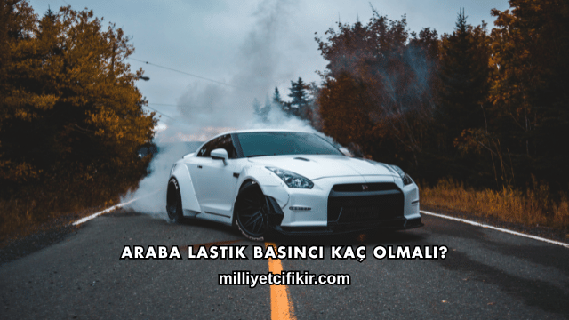 Araba Lastik Basıncı Kaç Olmalı?