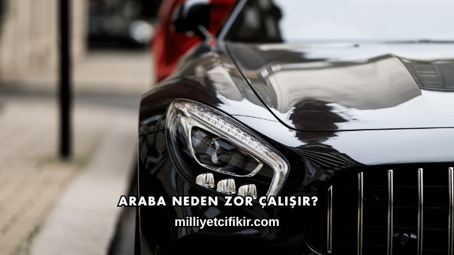 Araba Neden Zor Çalışır?