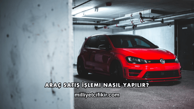 Araç Satış İşlemi Nasıl Yapılır?