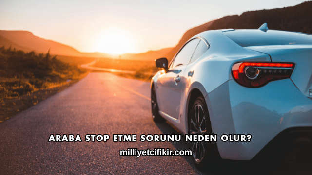 Araba Stop Etme Sorunu Neden Olur?