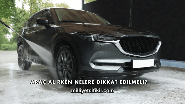 Araç Alırken Nelere Dikkat Edilmeli?