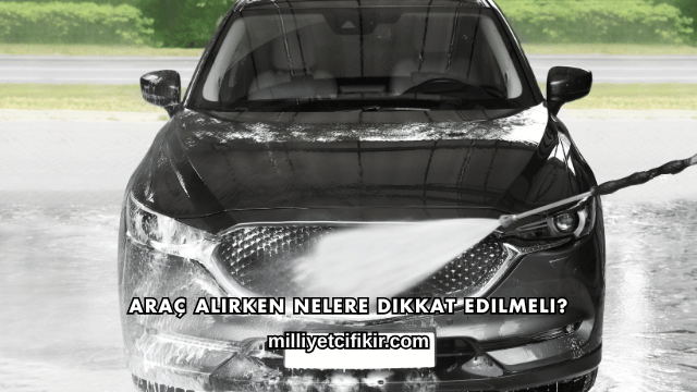 Araç Alırken Nelere Dikkat Edilmeli?