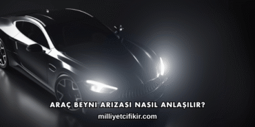 Araç Beyni Arızası Nasıl Anlaşılır?