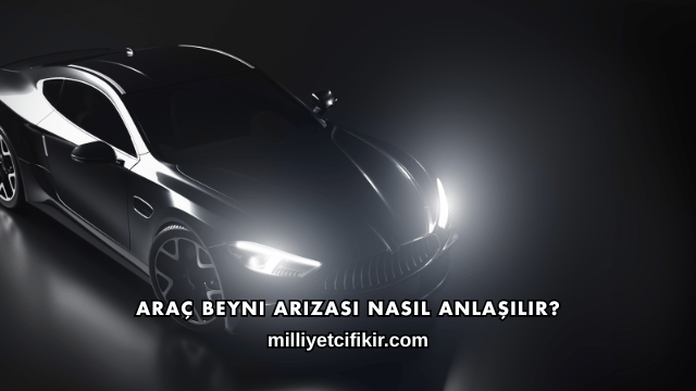 Araç Beyni Arızası Nasıl Anlaşılır?