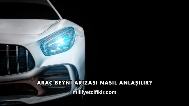 Araç Beyni Arızası Nasıl Anlaşılır?